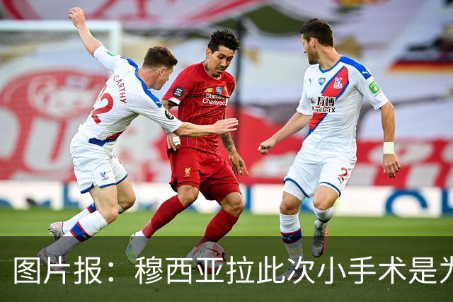 图片报：穆西亚拉此次小手术是为取出钢板，他带着后者踢了半年
